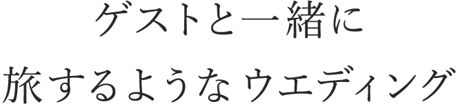 ゲストと一緒に旅するようなウエディング